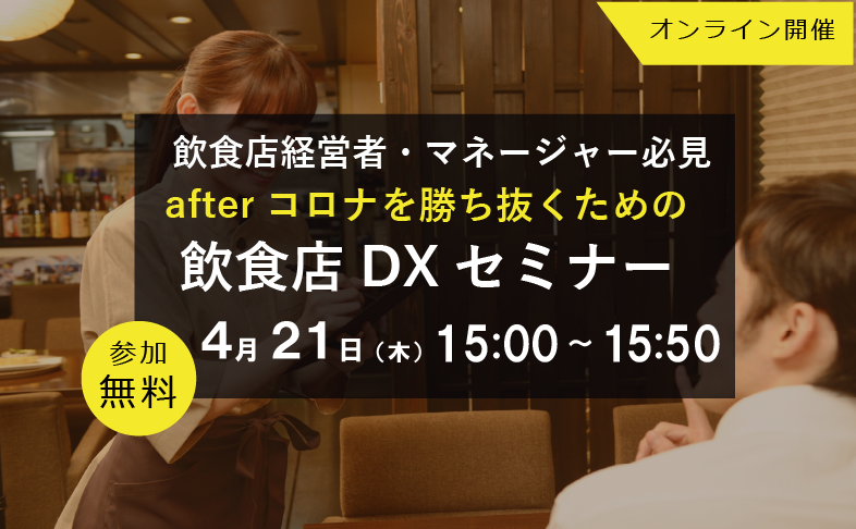 飲食店経営者様 afterコロナを勝ち抜くための飲食店DXセミナー 4月21日(木)開催