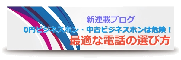 0円ビジネスホン・中古ビジネスホンは危険!最適な電話の選び方