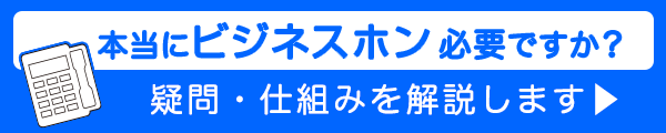 本当にビジネスホン必要ですか？疑問・仕組みを開設します