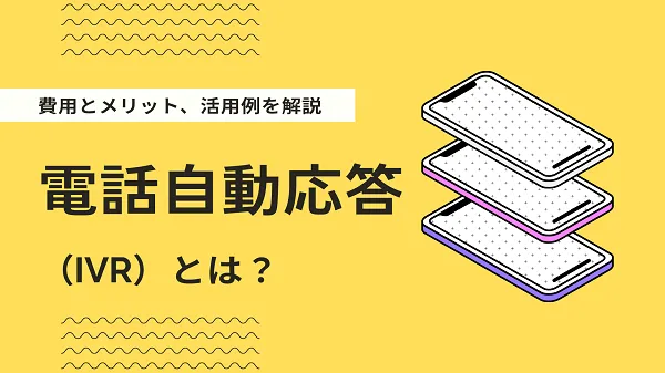 IVR（電話の自動音声応答）とは？仕組みや種類、メリット・デメリットを解説