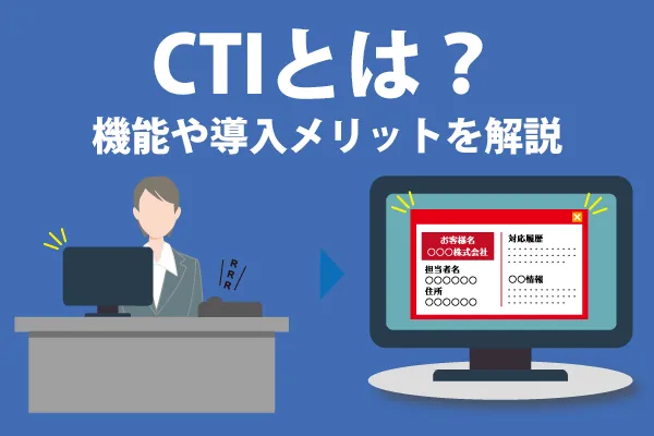 CTIとは？機能やメリット・利用シーンを分かりやすく解説
