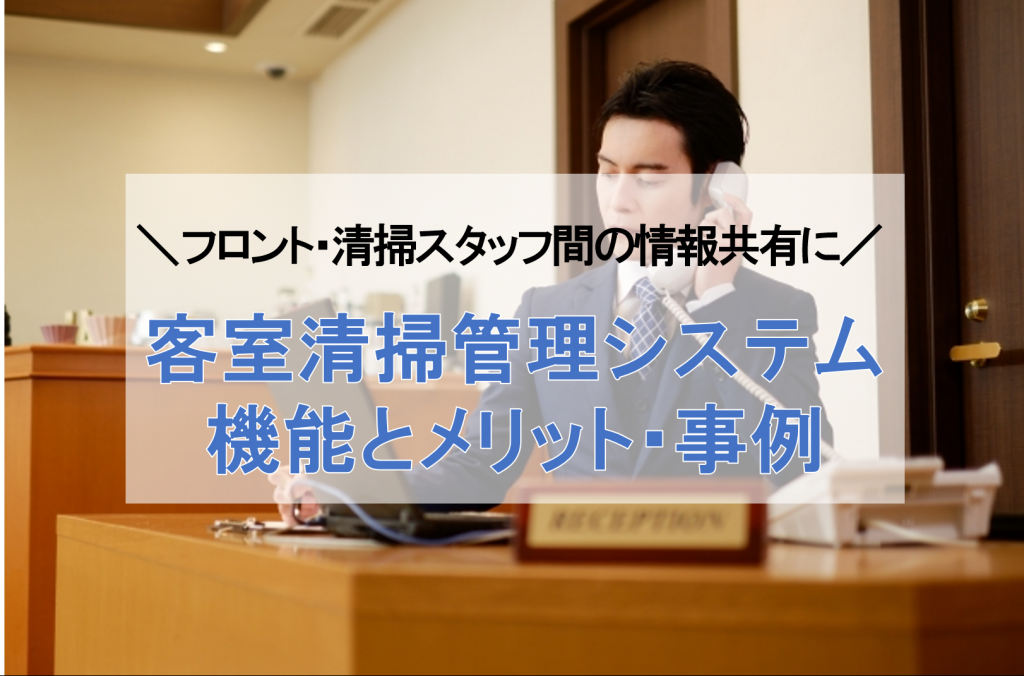 客室清掃管理システムとは？機能とメリット・デメリット、事例を解説