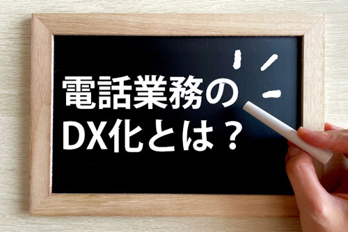 電話対応のDX化とは？電話業務を効率化する方法とメリット、デメリットを解説！