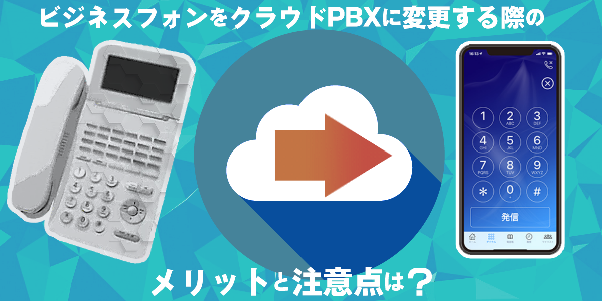 ビジネスフォンをクラウドPBXに変更する際のメリットと注意点は？