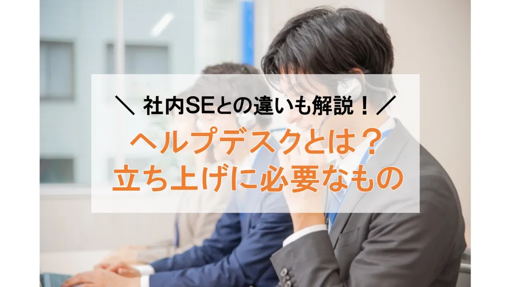 ヘルプデスクとは？立ち上げに必要なもの