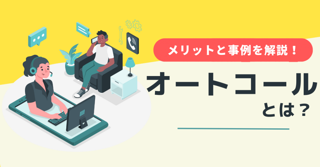 オートコール（IVR）とは？メリット・デメリットと導入事例を解説